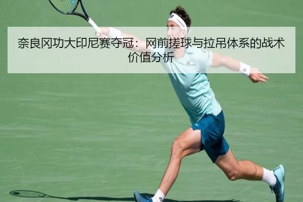 奈良冈功大印尼赛夺冠：网前搓球与拉吊体系的战术价值分析